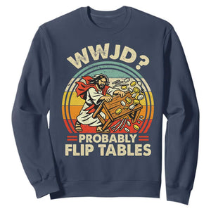 WWJD Probably Flip Tables Sweatshirt Retro Christian Humor TS11 Navy Print Your Wear