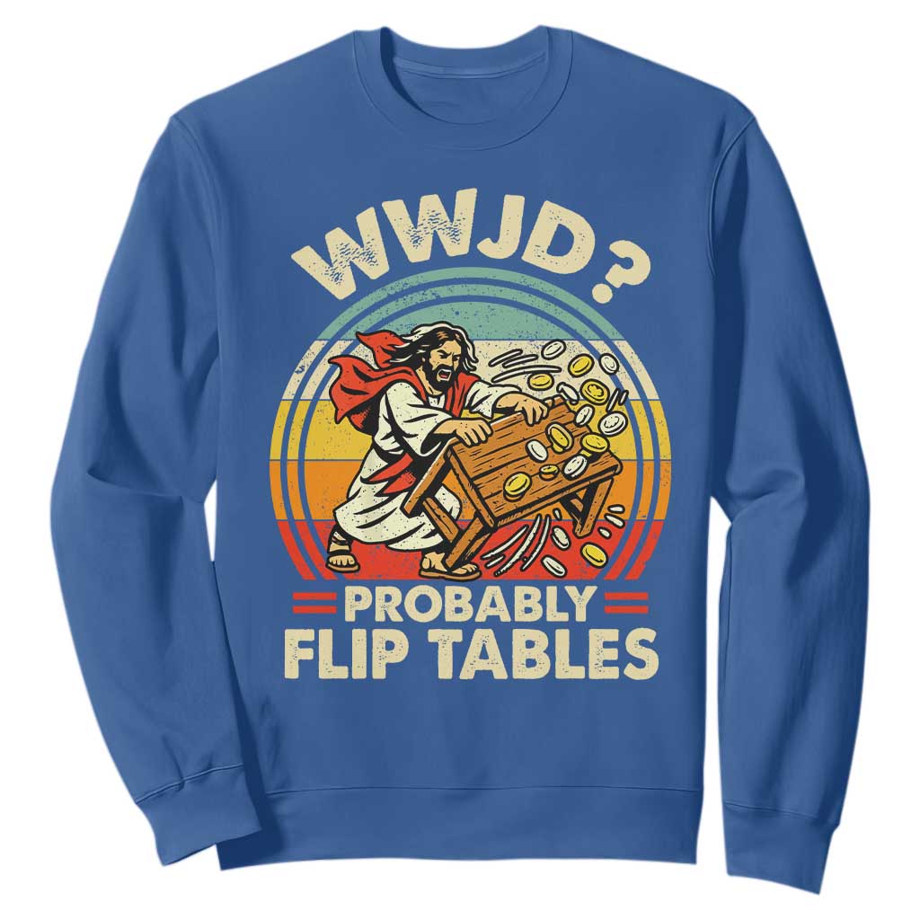 WWJD Probably Flip Tables Sweatshirt Retro Christian Humor TS11 Royal Blue Print Your Wear