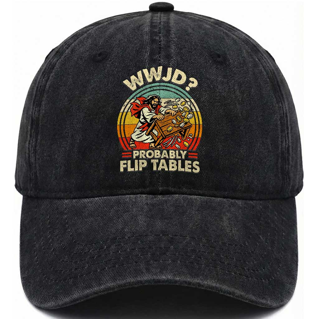 WWJD Probably Flip Tables Washed Cotton Baseball Cap Retro Christian Humor TS11 Washed Cap Universal Fit Black Print Your Wear