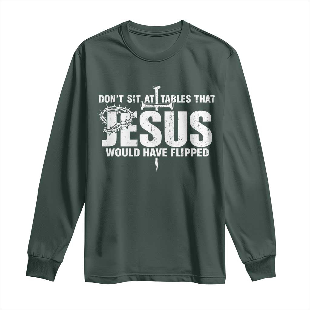 Dont Sit At Tables That Jesus Would Have Flipped Long Sleeve Shirt Funny Christian TS11 Dark Forest Green Print Your Wear