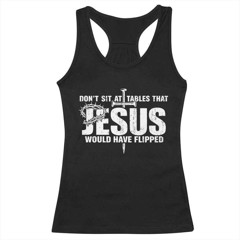 Dont Sit At Tables That Jesus Would Have Flipped Racerback Tank Top Funny Christian TS11 Black Print Your Wear