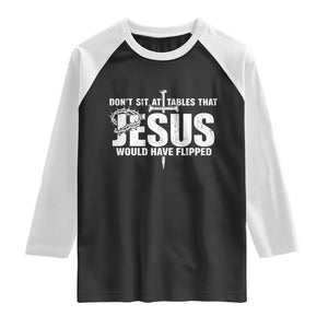 Dont Sit At Tables That Jesus Would Have Flipped Raglan Shirt Funny Christian TS11 Black White Print Your Wear