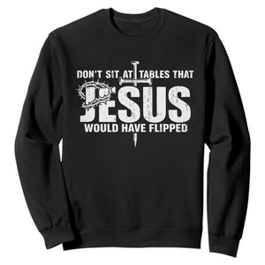 Dont Sit At Tables That Jesus Would Have Flipped Sweatshirt Funny Christian TS11 Black Print Your Wear