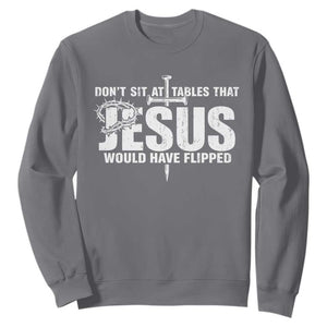 Dont Sit At Tables That Jesus Would Have Flipped Sweatshirt Funny Christian TS11 Charcoal Print Your Wear