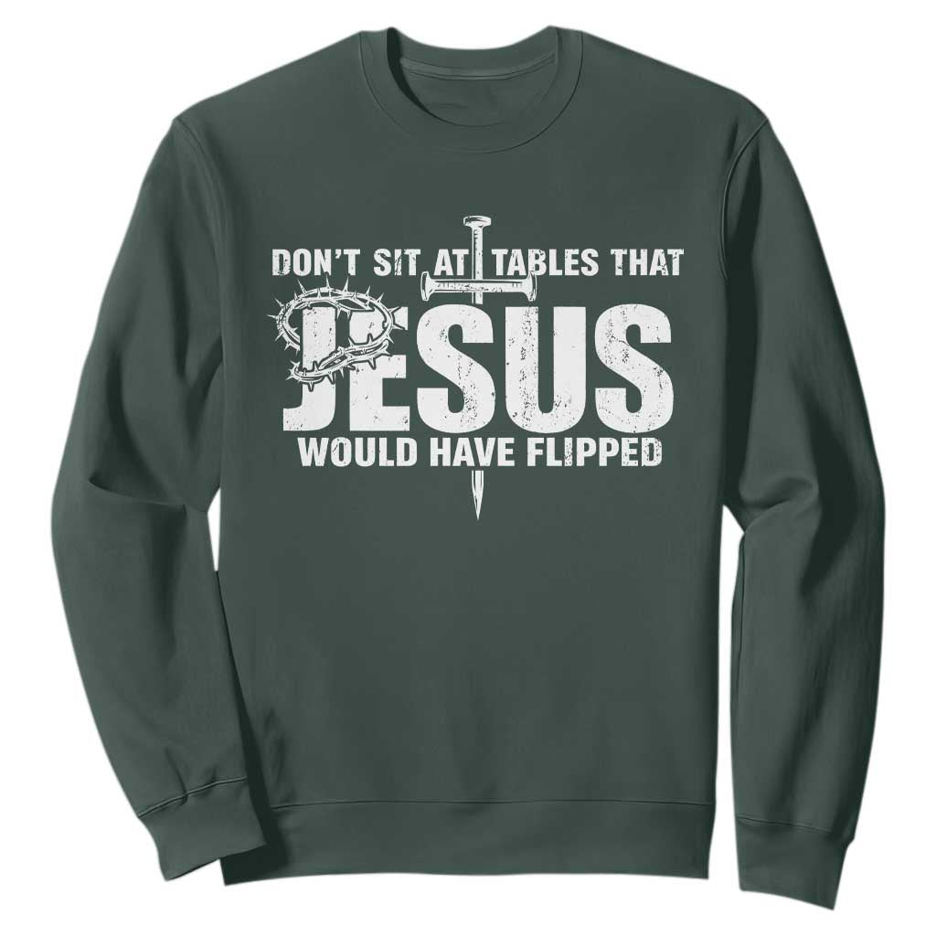Dont Sit At Tables That Jesus Would Have Flipped Sweatshirt Funny Christian TS11 Dark Forest Green Print Your Wear