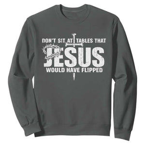 Dont Sit At Tables That Jesus Would Have Flipped Sweatshirt Funny Christian TS11 Dark Heather Print Your Wear