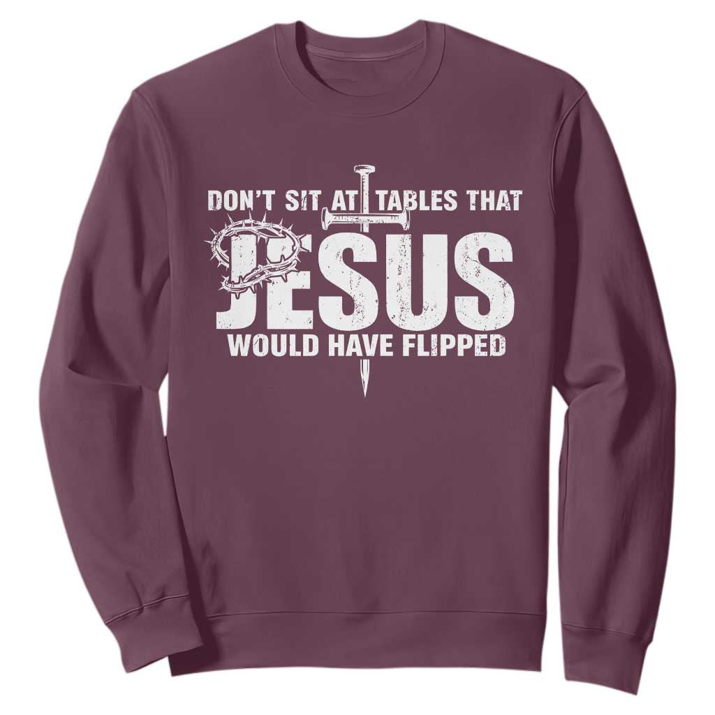 Dont Sit At Tables That Jesus Would Have Flipped Sweatshirt Funny Christian TS11 Maroon Print Your Wear