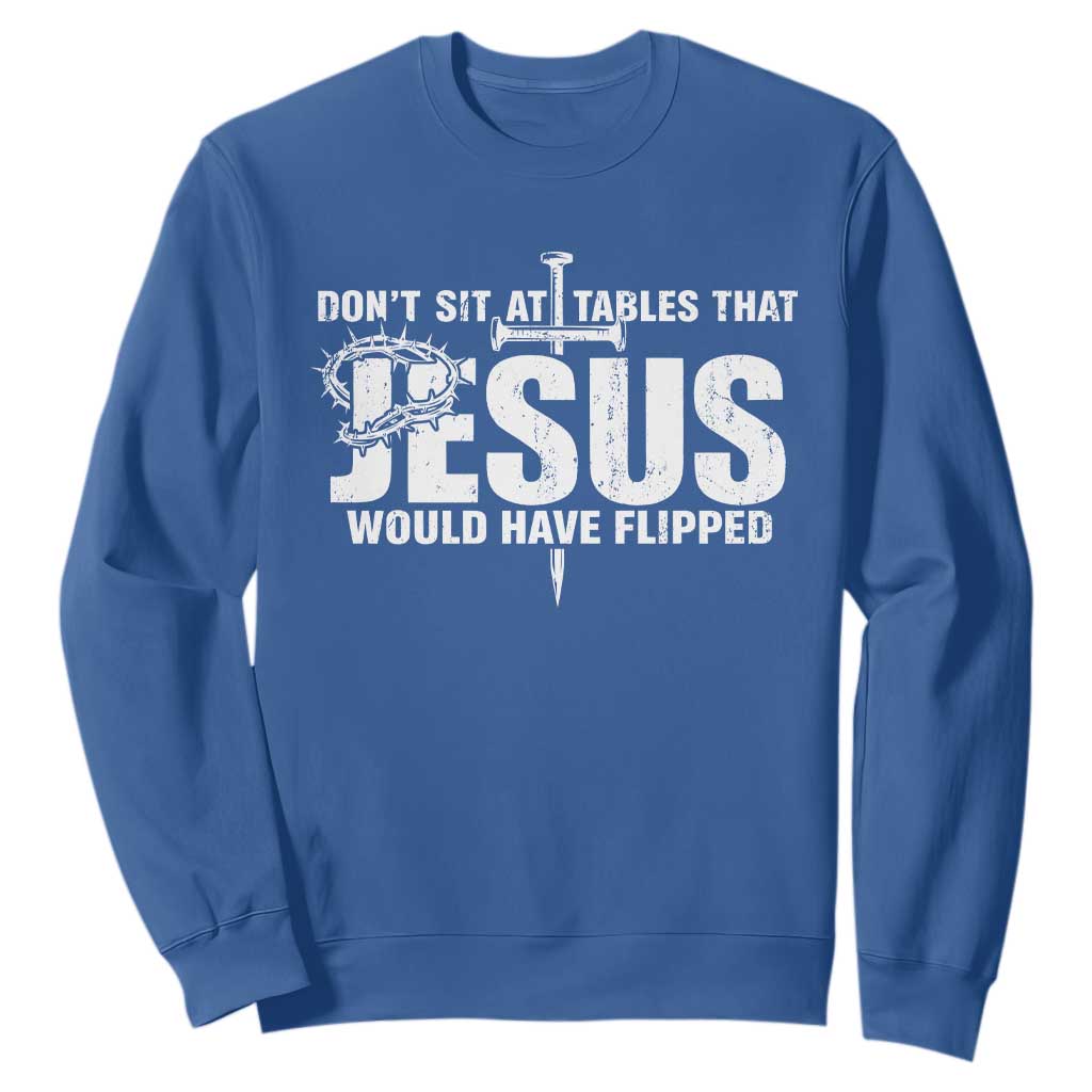 Dont Sit At Tables That Jesus Would Have Flipped Sweatshirt Funny Christian TS11 Royal Blue Print Your Wear