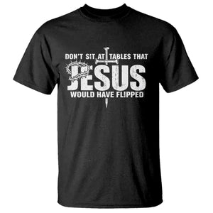 Dont Sit At Tables That Jesus Would Have Flipped T Shirt Funny Christian TS11 Black Print Your Wear