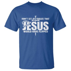 Dont Sit At Tables That Jesus Would Have Flipped T Shirt Funny Christian TS11 Royal Blue Print Your Wear