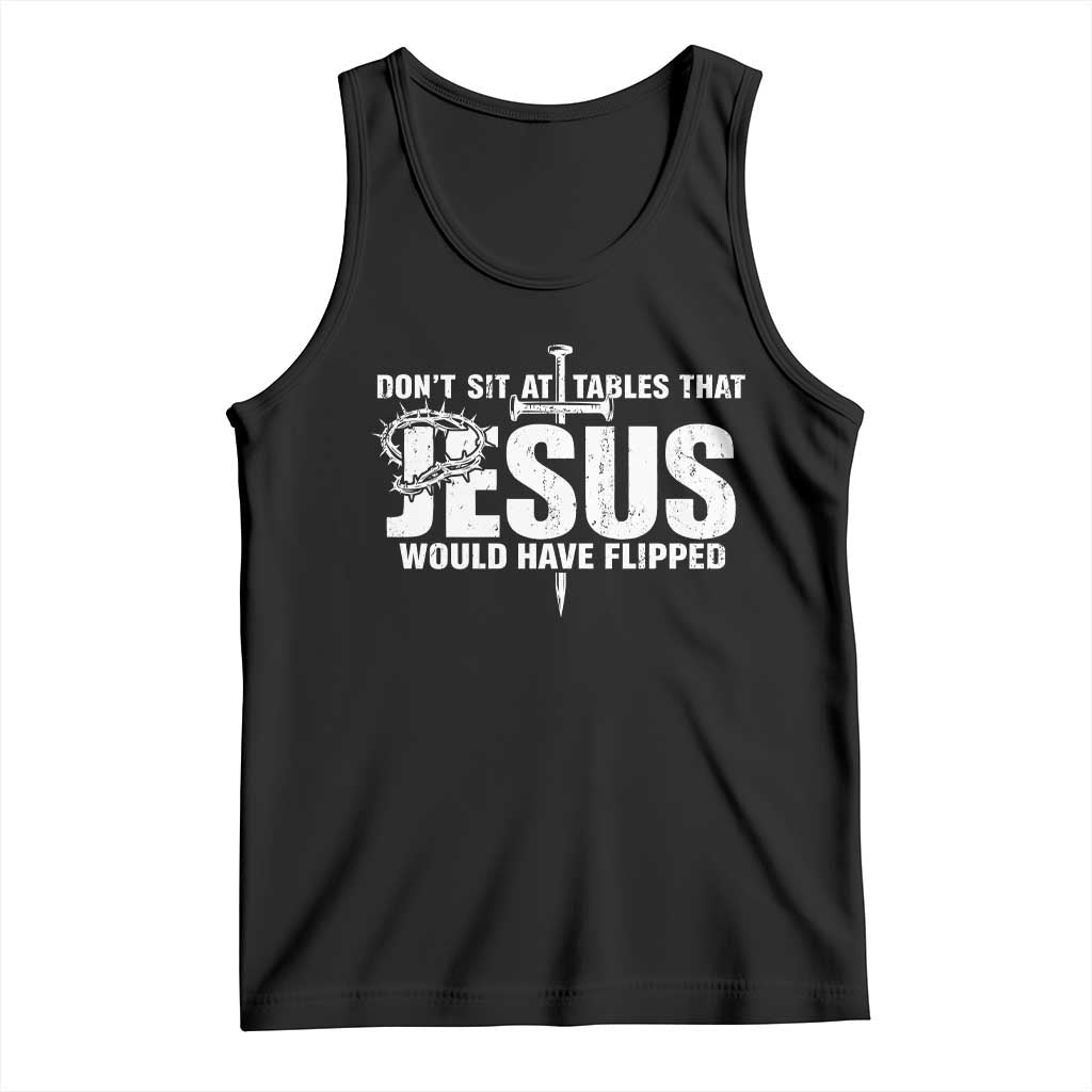 Dont Sit At Tables That Jesus Would Have Flipped Tank Top Funny Christian TS11 Black Print Your Wear