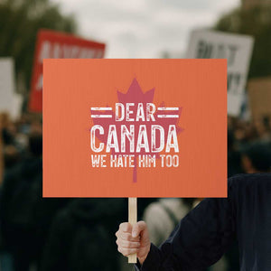 Funny Dear Canada We Hate Him Too Protest Sign Maple Leaf TS11 Horizontal 18" × 24" Orange Print Your Wear