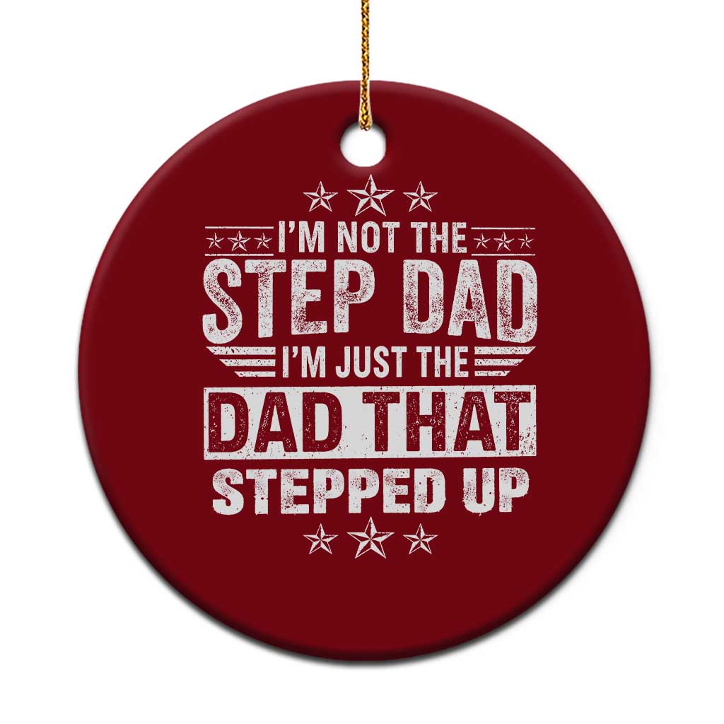 Bonus Dad Ceramic Ornament I Am Not The Step Dad I Am Just The Dad That Stepped Up TS11 1pc Red Print Your Wear
