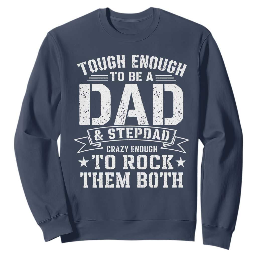 Bonus Dad Sweatshirt Tough Enough To Be A Dad And Stepdad Crazy Enough To Rock Them Both TS11 Navy Print Your Wear