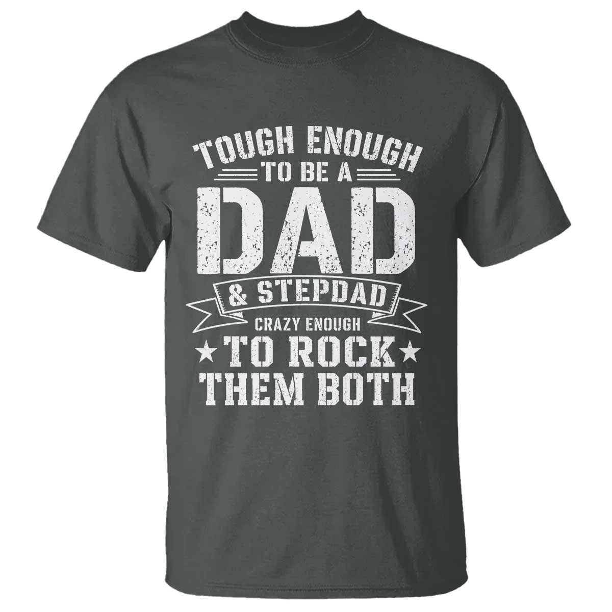 Bonus Dad T Shirt Tough Enough To Be A Dad And Stepdad Crazy Enough To Rock Them Both TS11 Dark Heather Print Your Wear