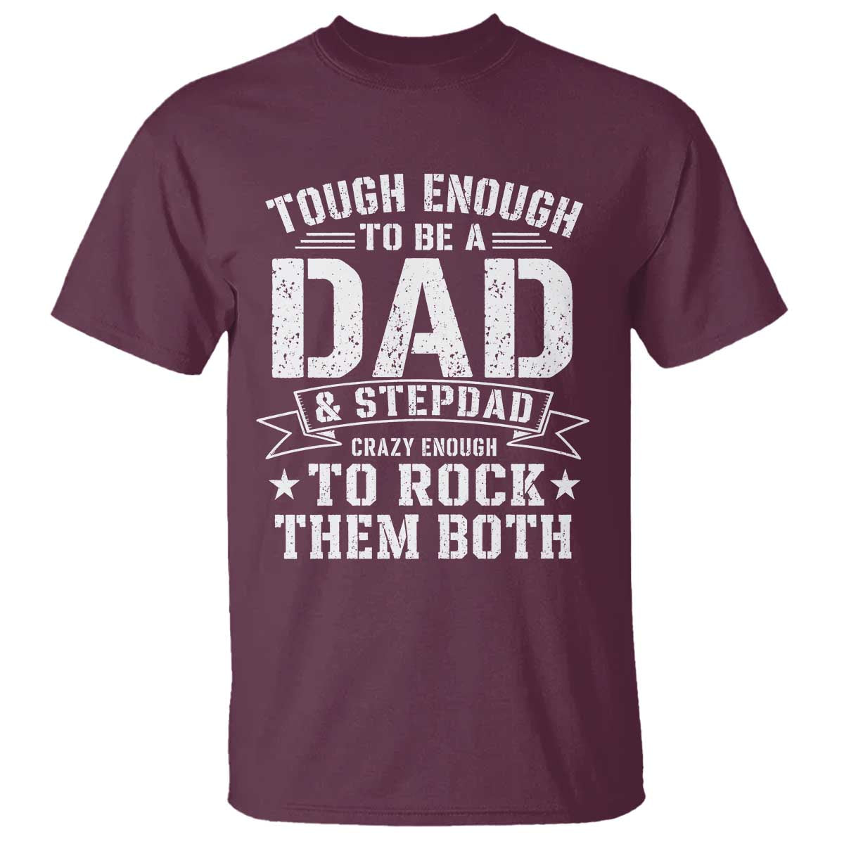 Bonus Dad T Shirt Tough Enough To Be A Dad And Stepdad Crazy Enough To Rock Them Both TS11 Maroon Print Your Wear