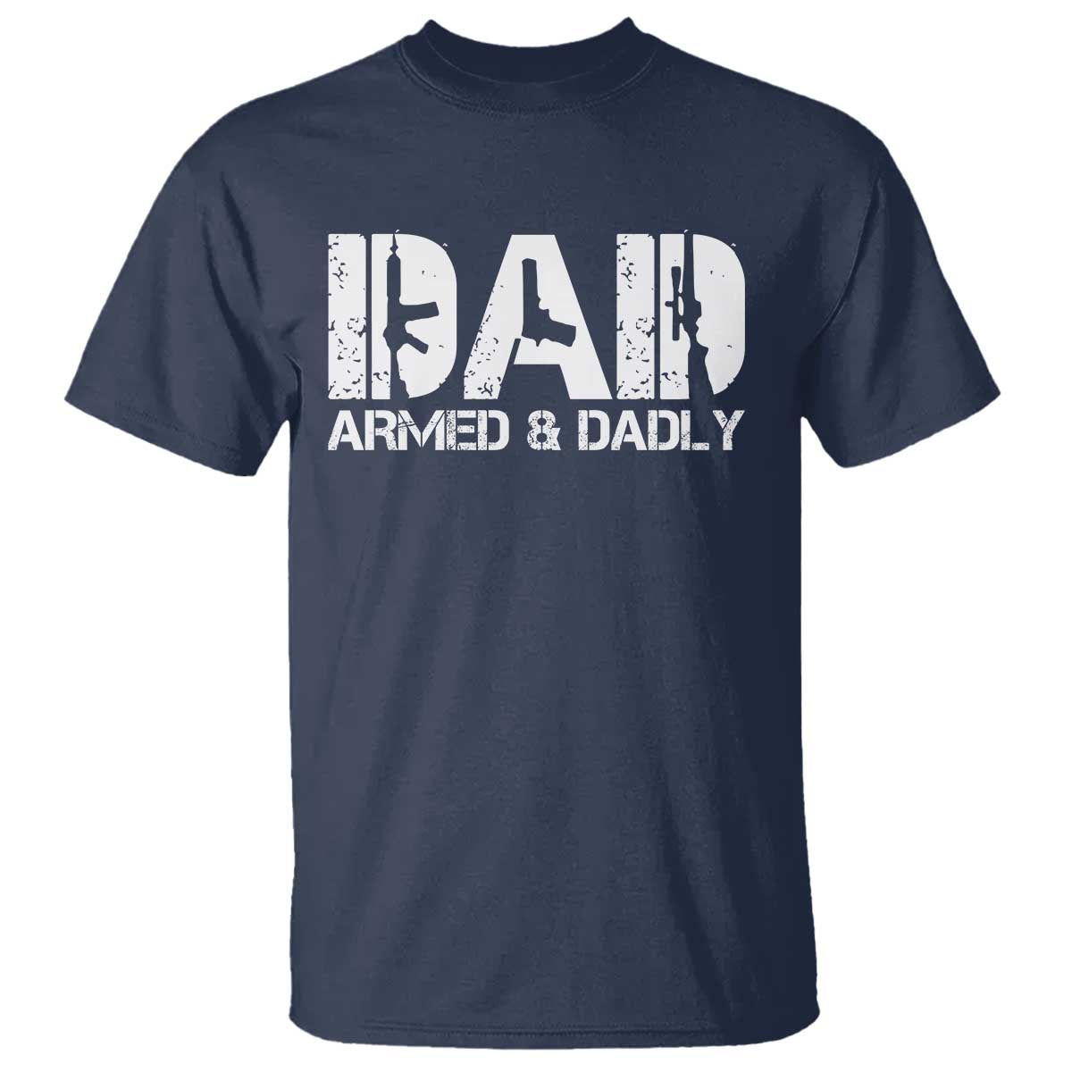 Armed And Dadly Dad T Shirt Fathers Day Pro Gun Owner TS11 Navy Print Your Wear