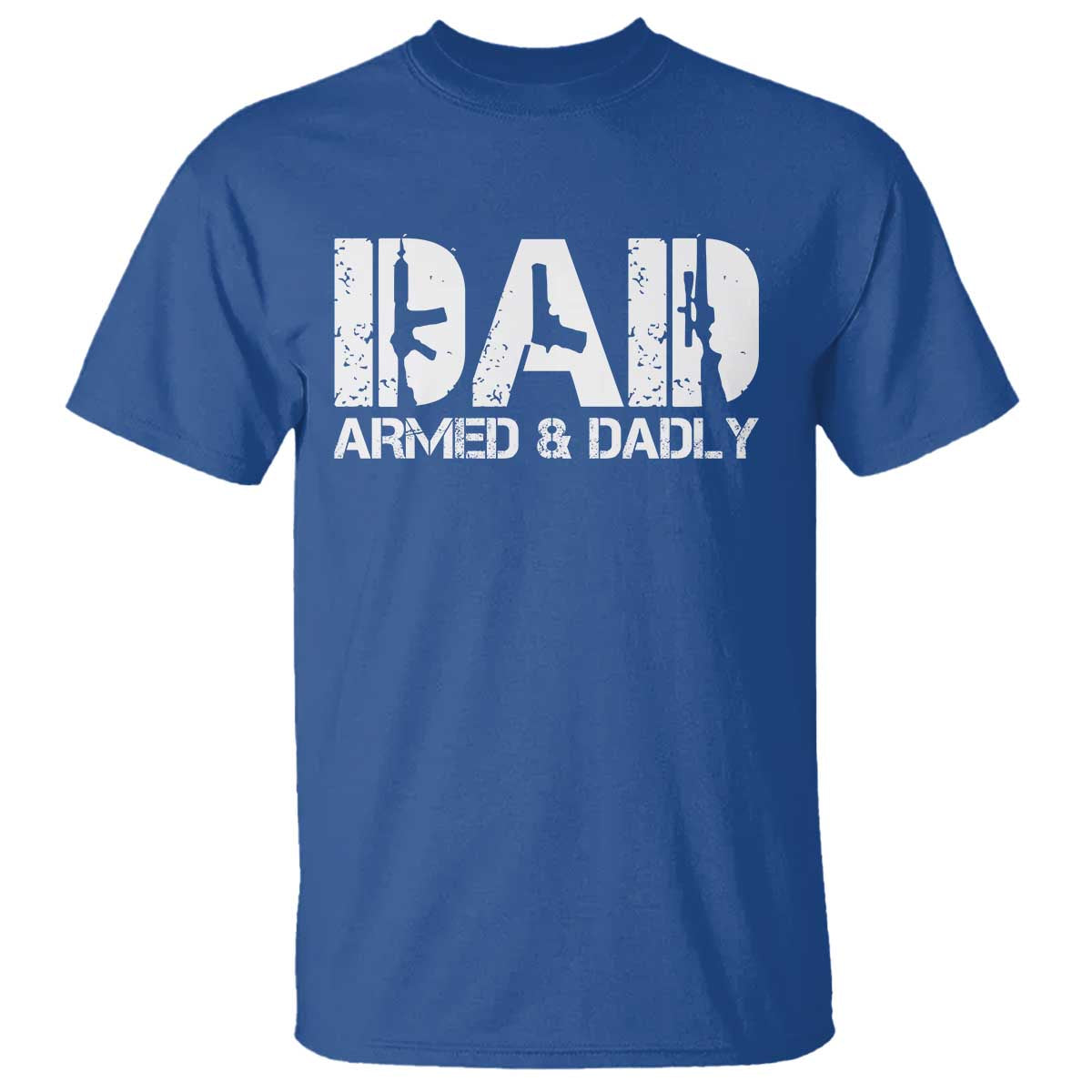 Armed And Dadly Dad T Shirt Fathers Day Pro Gun Owner TS11 Royal Blue Print Your Wear