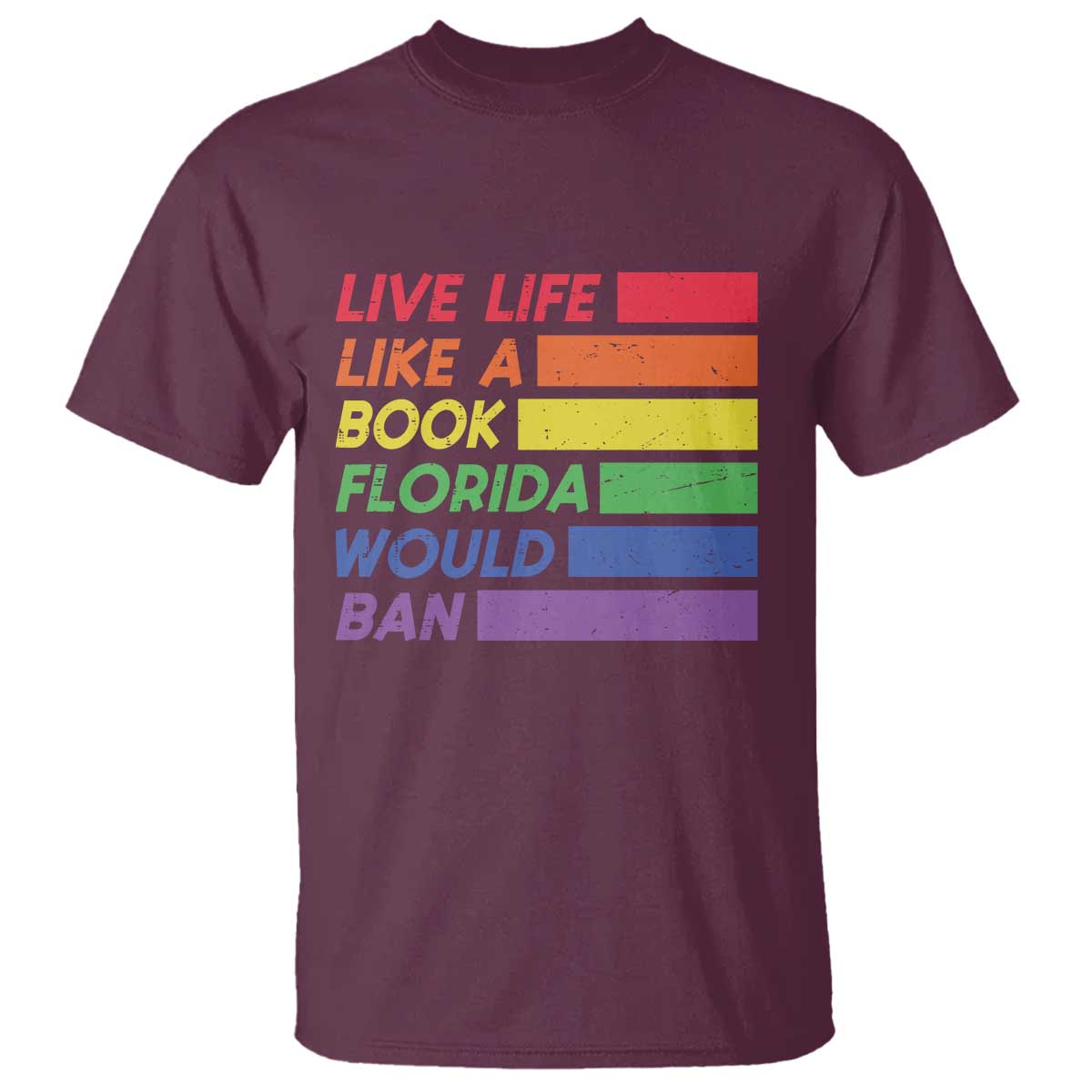 Live Life Like A Book Florida Would Ban LGBTQ Ally Pride T Shirt TS11 Maroon Print Your Wear