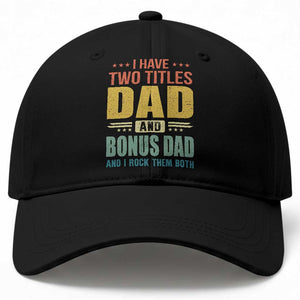 I Have Two Titles Dad And Bonus Dad I Rock Them Both Baseball Cap Father's Day Gift TS11 Print Your Wear