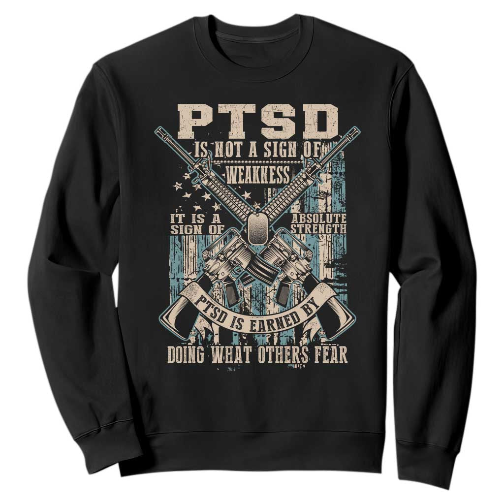 PTSD Veteran Sweatshirt PTSD Is Not A Sign Of Weakness It Is A Sign Of Absolute Strength TS11 Black Print Your Wear