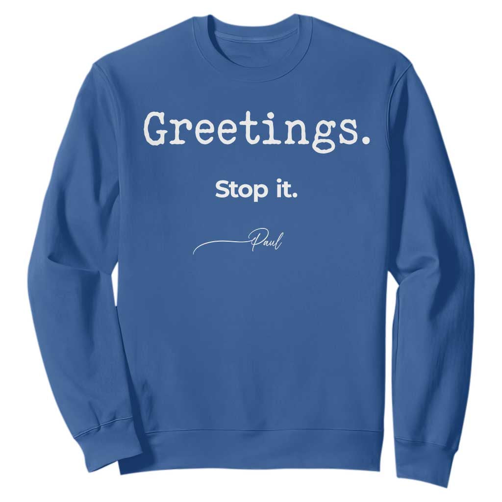 Greeting Stop It Paul Funny Christian Bible Faith Sweatshirt TS11 Royal Blue Print Your Wear