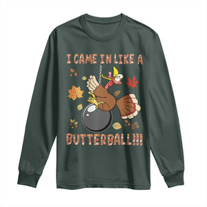 Funny Thanksgiving Turkey Long Sleeve Shirt I Came In Like A Butterball Fall Season TS11 Dark Forest Green Print Your Wear