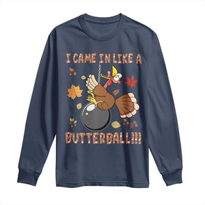 Funny Thanksgiving Turkey Long Sleeve Shirt I Came In Like A Butterball Fall Season TS11 Navy Print Your Wear