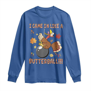 Funny Thanksgiving Turkey Long Sleeve Shirt I Came In Like A Butterball Fall Season TS11 Royal Blue Print Your Wear