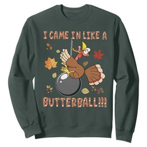 Funny Thanksgiving Turkey Sweatshirt I Came In Like A Butterball Fall Season TS11 Dark Forest Green Print Your Wear