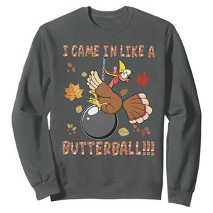 Funny Thanksgiving Turkey Sweatshirt I Came In Like A Butterball Fall Season TS11 Dark Heather Print Your Wear