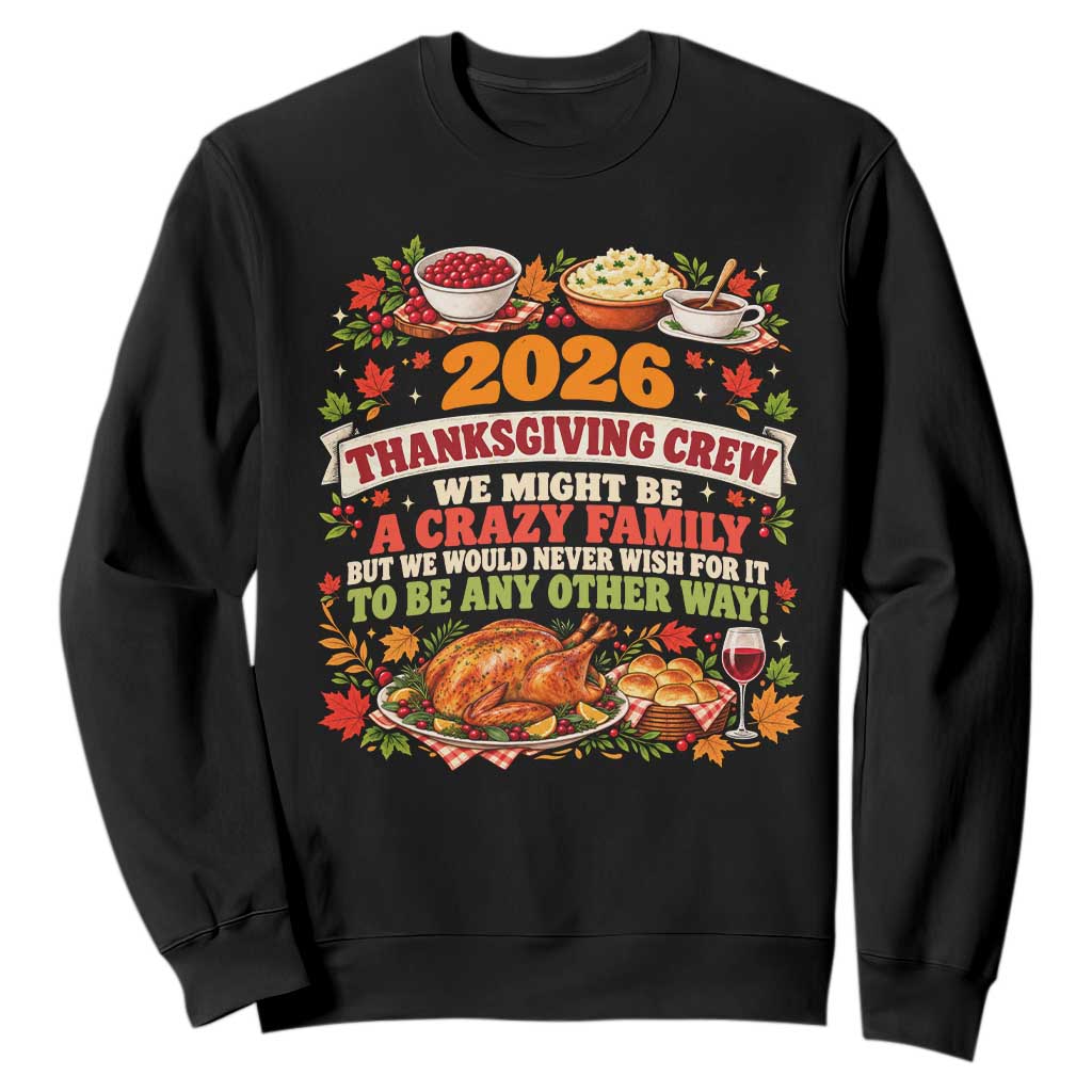 Funny Family Thanksgiving Crew 2026 Sweatshirt We Might Be A Crazy Family But We Would Never Wish To Be Any Other Way