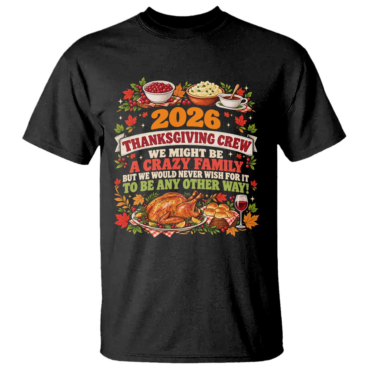 Funny Family Thanksgiving Crew 2026 T Shirt We Might Be A Crazy Family But We Would Never Wish To Be Any Other Way