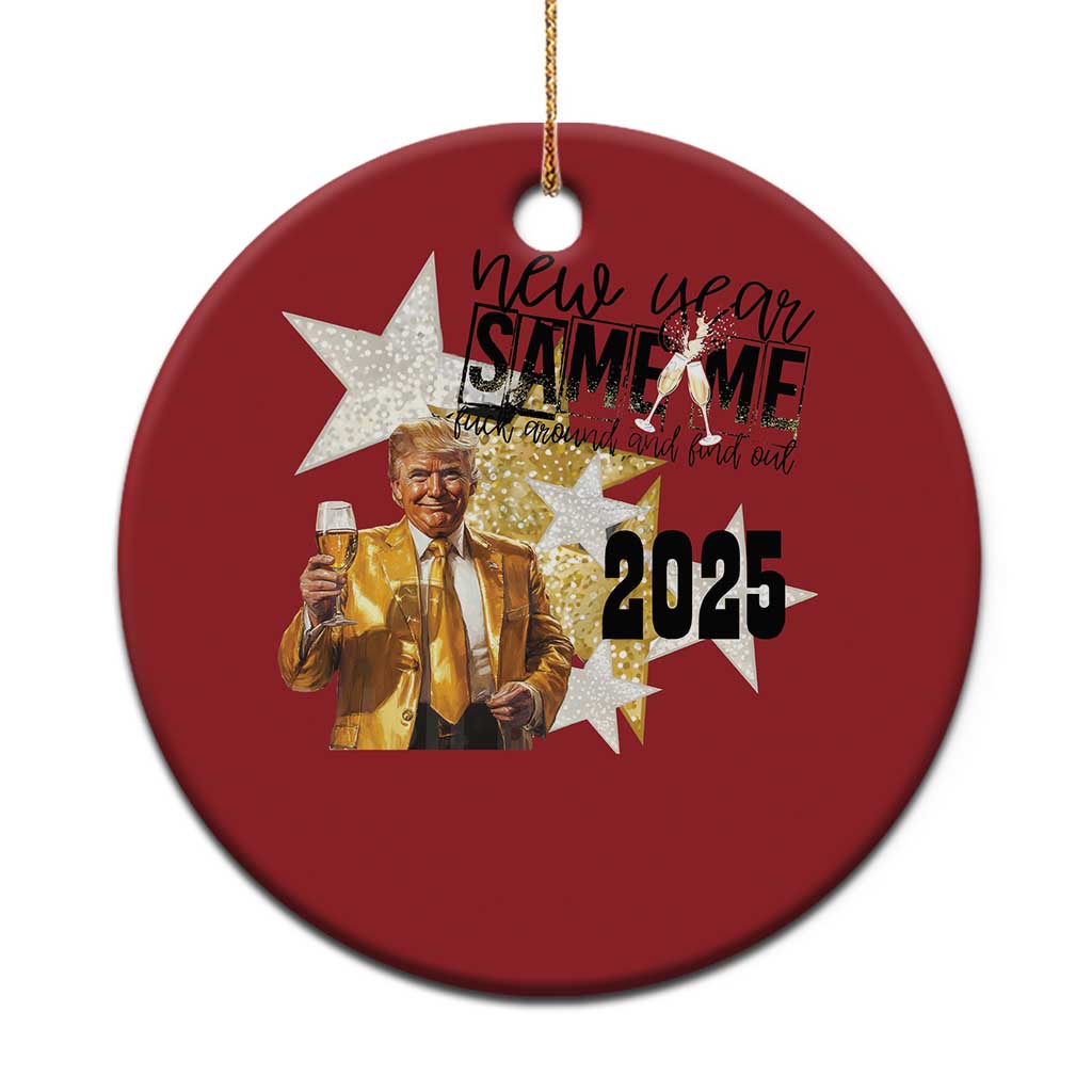 Funny Trump New Year 2025 Christmas Ornament New Year Same Me Fuck Around And Find Out TS11 Print Your Wear