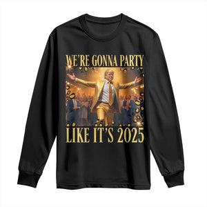 Funny Trump Dance Happy New Year Long Sleeve Shirt We're Gonna Party Like It's 2025 TS11 Black Print Your Wear