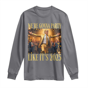 Funny Trump Dance Happy New Year Long Sleeve Shirt We're Gonna Party Like It's 2025 TS11 Charcoal Print Your Wear