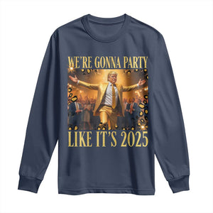 Funny Trump Dance Happy New Year Long Sleeve Shirt We're Gonna Party Like It's 2025 TS11 Navy Print Your Wear