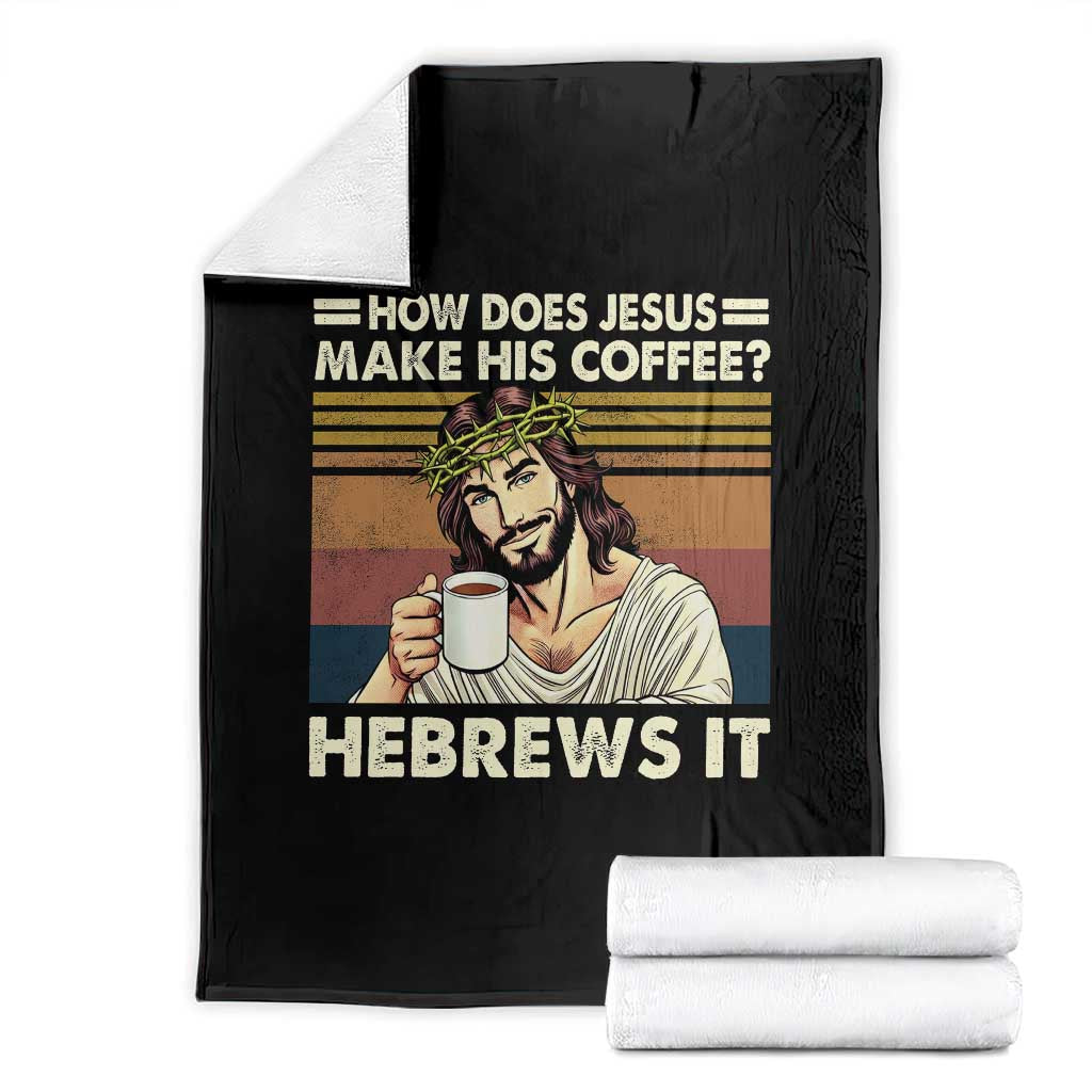How Does Jesus Make His Coffee Hebrews It Throw Blanket Funny Christian Coffee Lover TS11 Black Print Your Wear