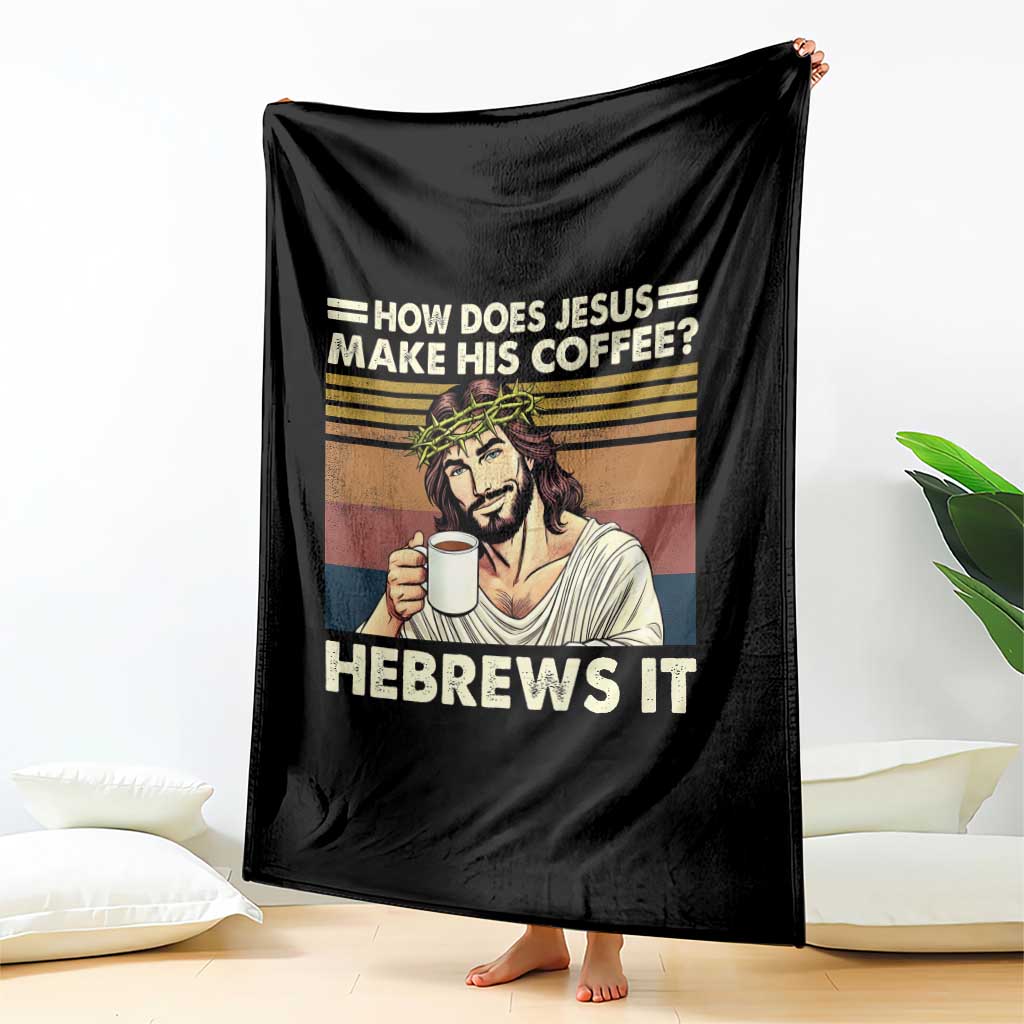 How Does Jesus Make His Coffee Hebrews It Throw Blanket Funny Christian Coffee Lover TS11 Print Your Wear