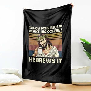 How Does Jesus Make His Coffee Hebrews It Throw Blanket Funny Christian Coffee Lover TS11 Print Your Wear
