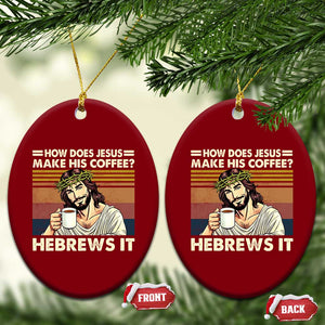How Does Jesus Make His Coffee Hebrews It Ceramic Ornament Funny Christian Coffee Lover TS11 Print Your Wear