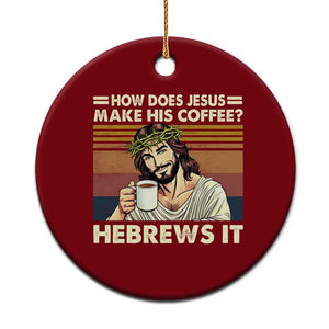 How Does Jesus Make His Coffee Hebrews It Ceramic Ornament Funny Christian Coffee Lover TS11 1pc Red Print Your Wear