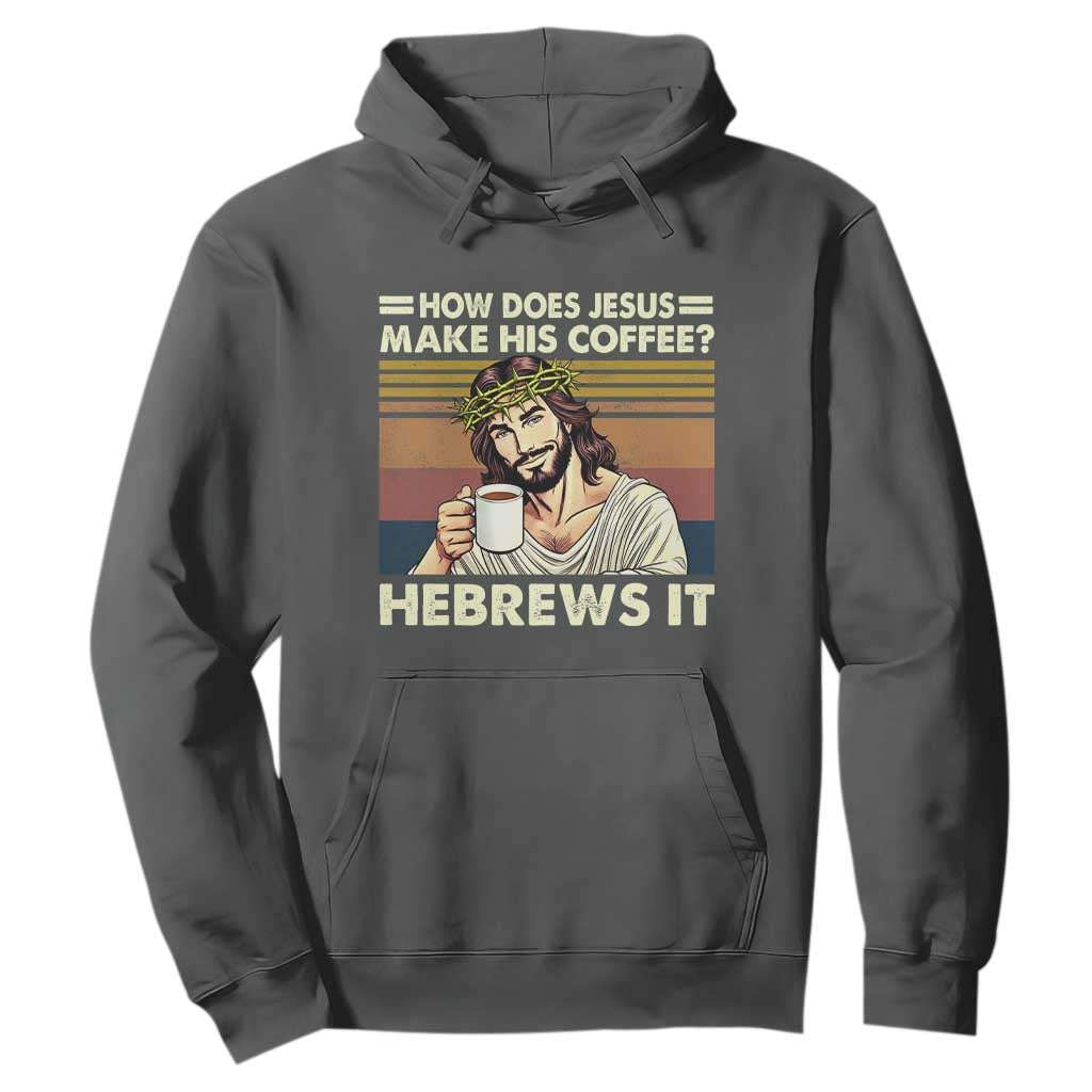 How Does Jesus Make His Coffee Hebrews It Hoodie Funny Christian Coffee Lover TS11 Dark Heather Print Your Wear