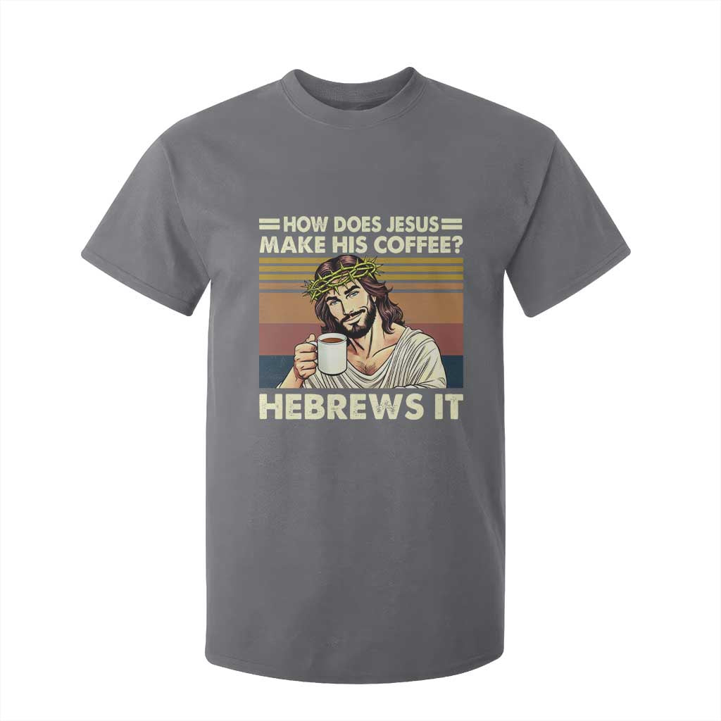 How Does Jesus Make His Coffee Hebrews It T Shirt For Kid Funny Christian Coffee Lover TS11 Charcoal Print Your Wear