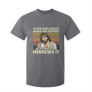How Does Jesus Make His Coffee Hebrews It T Shirt For Kid Funny Christian Coffee Lover TS11 Charcoal Print Your Wear