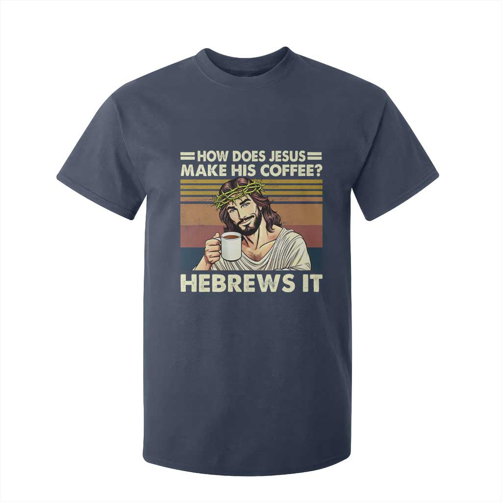How Does Jesus Make His Coffee Hebrews It T Shirt For Kid Funny Christian Coffee Lover TS11 Navy Print Your Wear