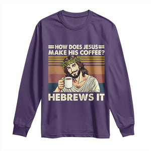How Does Jesus Make His Coffee Hebrews It Long Sleeve Shirt Funny Christian Coffee Lover TS11 Purple Print Your Wear