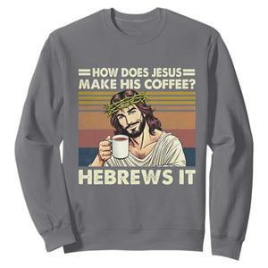 How Does Jesus Make His Coffee Hebrews It Sweatshirt Funny Christian Coffee Lover TS11 Charcoal Print Your Wear