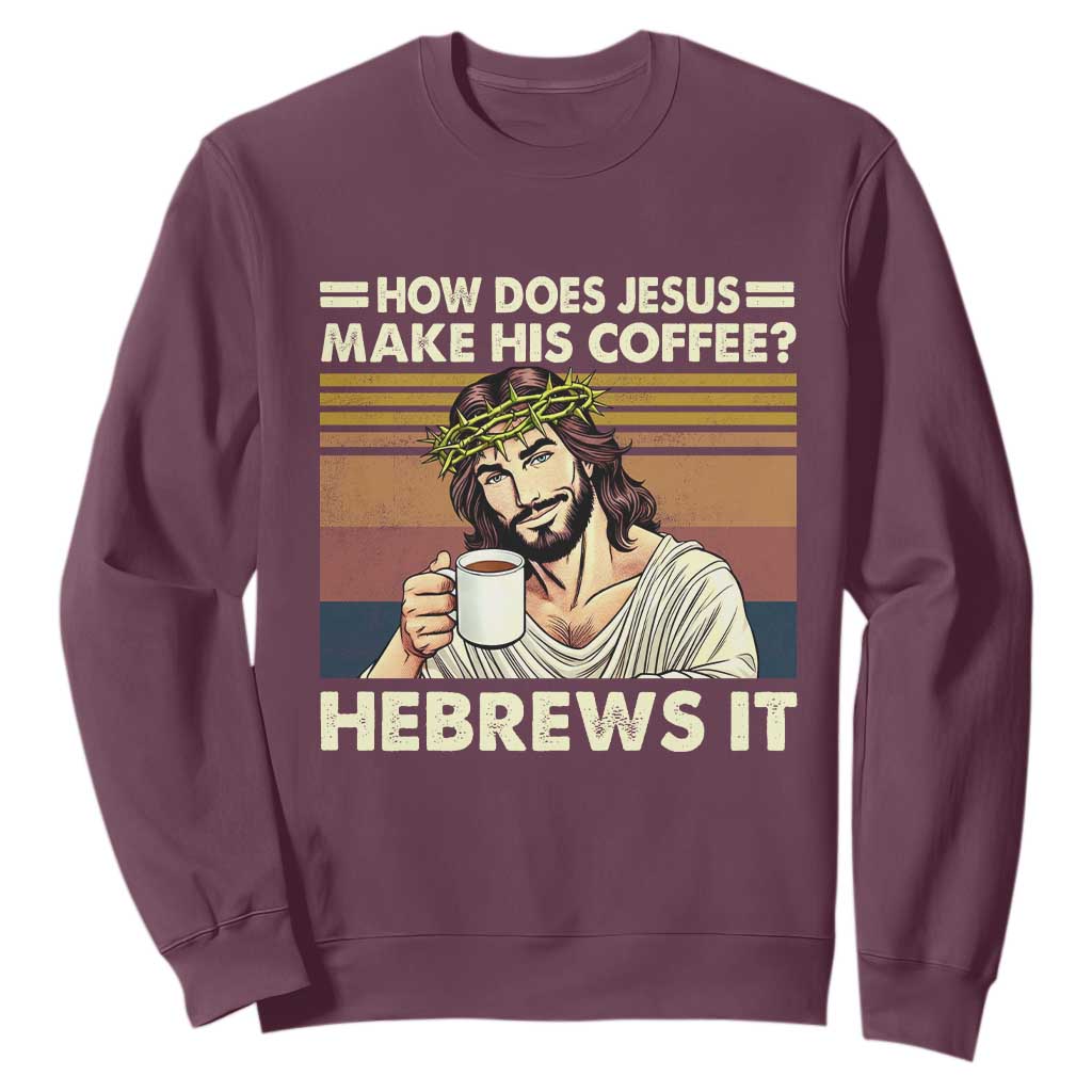 How Does Jesus Make His Coffee Hebrews It Sweatshirt Funny Christian Coffee Lover TS11 Maroon Print Your Wear