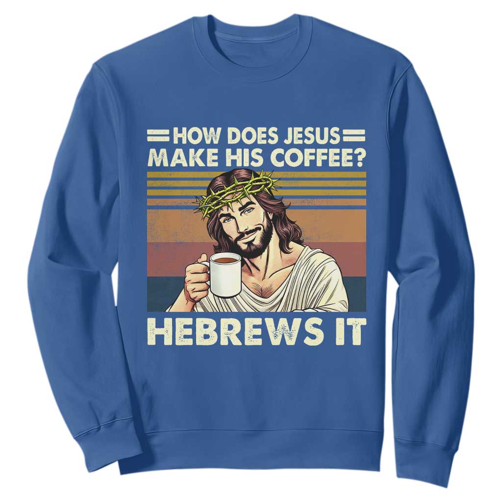 How Does Jesus Make His Coffee Hebrews It Sweatshirt Funny Christian Coffee Lover TS11 Royal Blue Print Your Wear